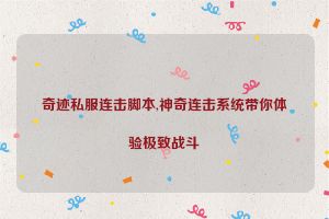 奇迹私服连击脚本,神奇连击系统带你体验极致战斗